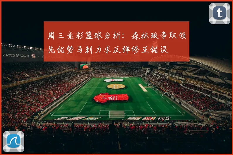 周三竞彩篮球分析：森林狼争取领先优势马刺力求反弹修正错误